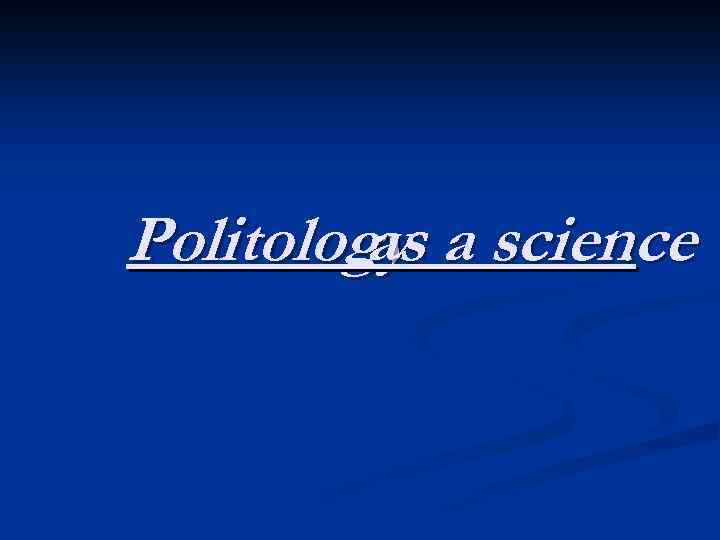 Politology a science as. 