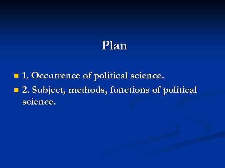 Plan 1. Occurrence of political science. n 2. Subject, methods, functions of political science.