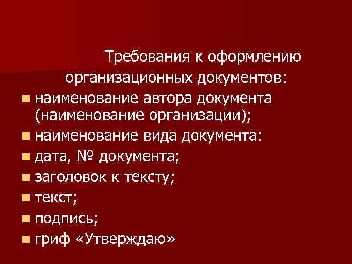 Требования к оформлению организационных документов: n наименование автора документа (наименование организации); n наименование вида