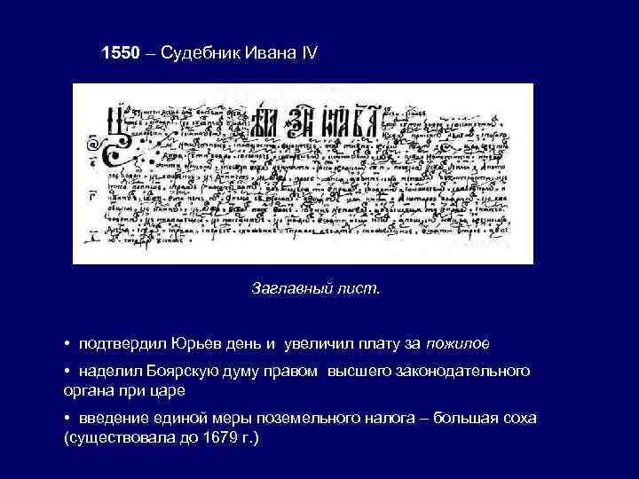 1550 – Судебник Ивана IV Заглавный лист. • подтвердил Юрьев день и увеличил плату