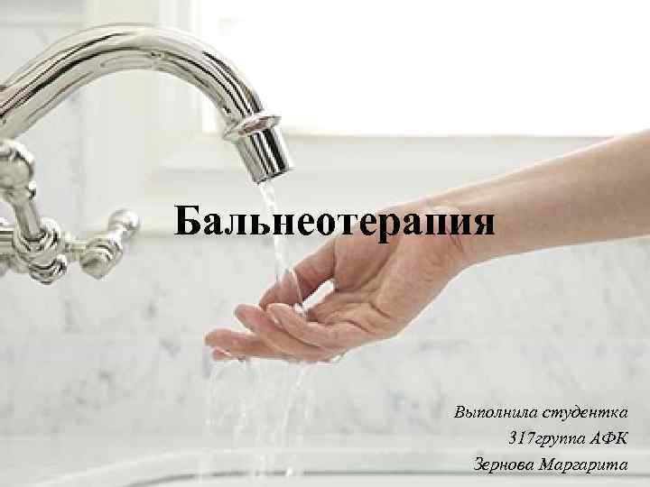 Бальнеотерапия Выполнила студентка 317 группа АФК Зернова Маргарита 