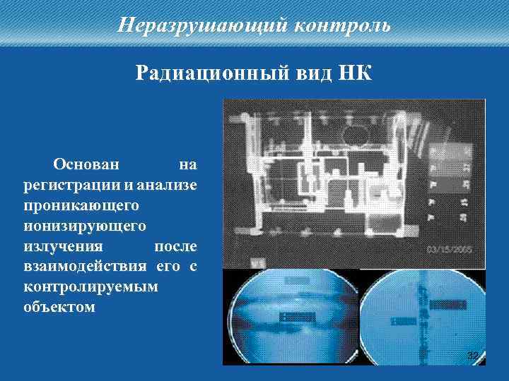 Неразрушающий контроль Радиационный вид НК Основан на регистрации и анализе проникающего ионизирующего излучения после