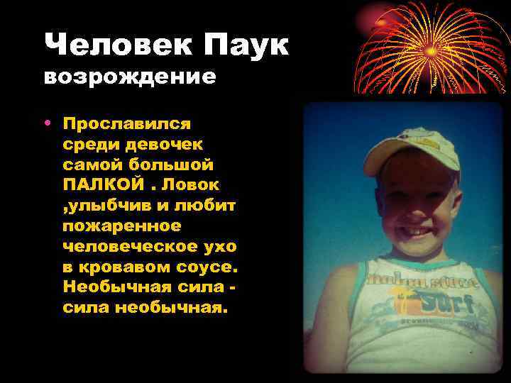 Человек Паук возрождение • Прославился среди девочек самой большой ПАЛКОЙ. Ловок , улыбчив и