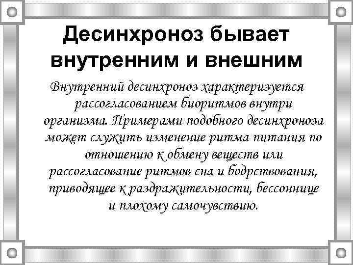 Десинхроноз бывает внутренним и внешним Внутренний десинхроноз характеризуется рассогласованием биоритмов внутри организма. Примерами подобного