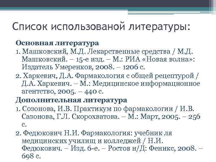 Список использованой литературы: Основная литература 1. Машковский, М. Д. Лекарственные средства / М. Д.