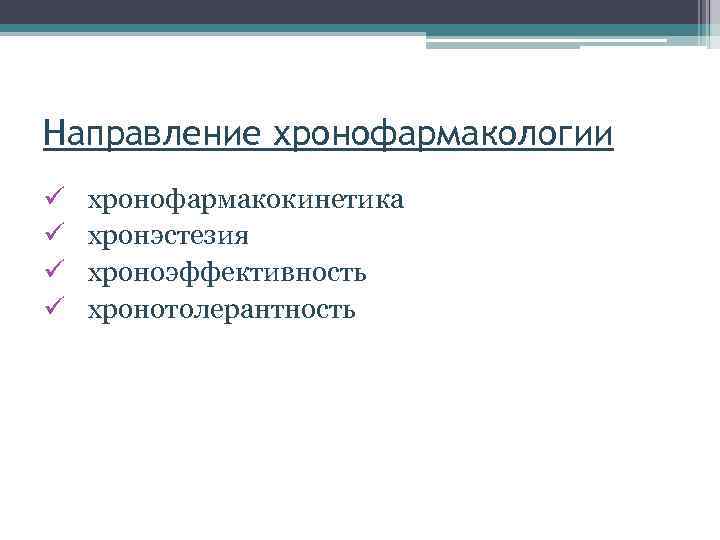 Направление хронофармакологии ü ü хронофармакокинетика хронэстезия хроноэффективность хронотолерантность 