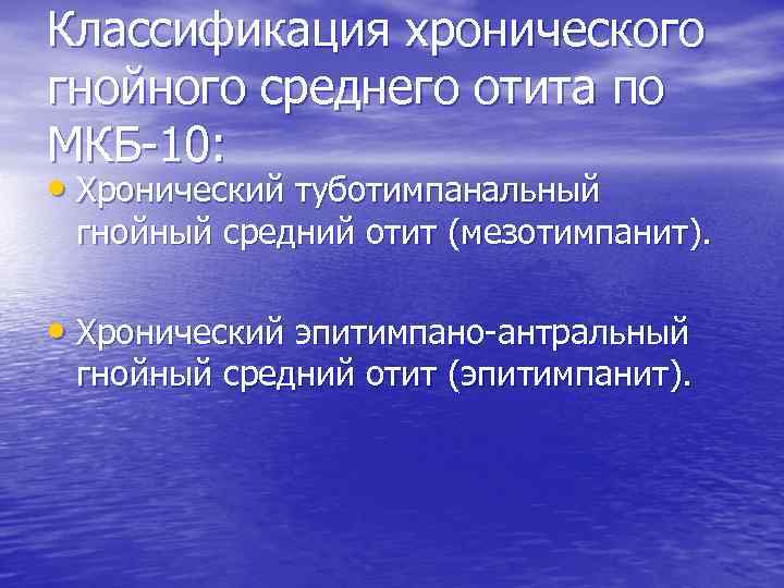 Классификация хронического гнойного среднего отита по МКБ-10: • Хронический туботимпанальный гнойный средний отит (мезотимпанит).
