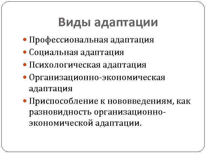 Виды адаптации Профессиональная адаптация Социальная адаптация Психологическая адаптация Организационно экономическая адаптация Приспособление к нововведениям,