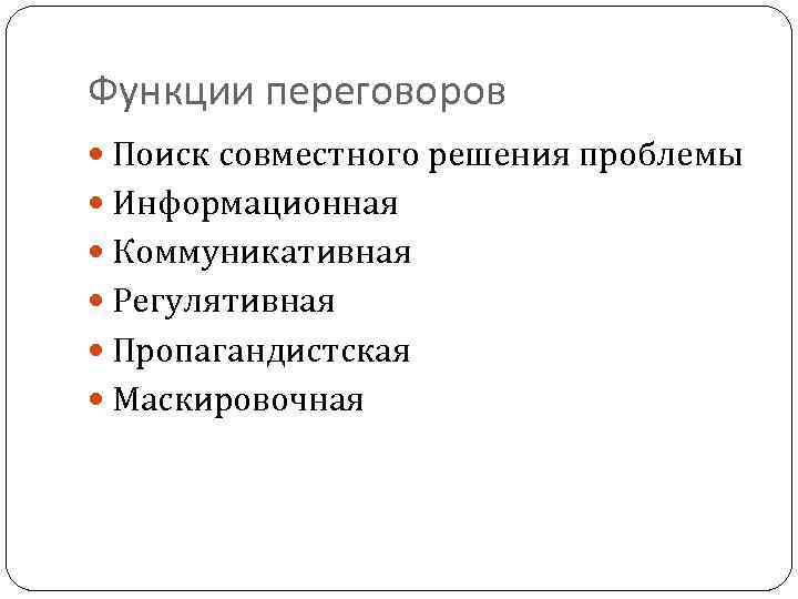 Функции переговоров Поиск совместного решения проблемы Информационная Коммуникативная Регулятивная Пропагандистская Маскировочная 