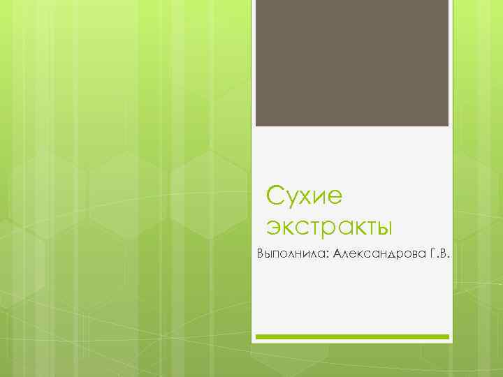 Сухие экстракты Выполнила: Александрова Г. В. 