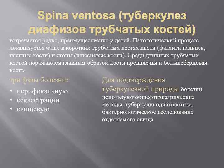 Spina ventosa (туберкулез диафизов трубчатых костей) встречается редко, преимущественно у детей. Патологический процесс локализуется