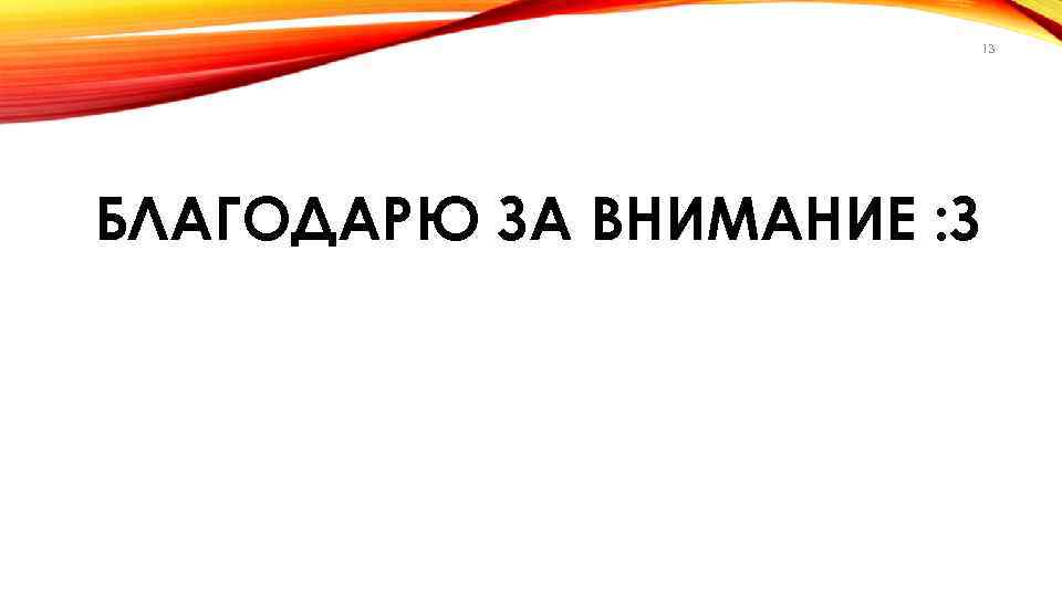 13 БЛАГОДАРЮ ЗА ВНИМАНИЕ : З 
