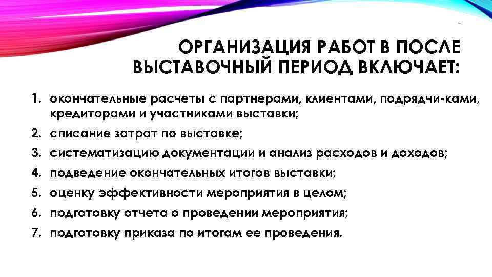 4 ОРГАНИЗАЦИЯ РАБОТ В ПОСЛЕ ВЫСТАВОЧНЫЙ ПЕРИОД ВКЛЮЧАЕТ: 1. окончательные расчеты с партнерами, клиентами,