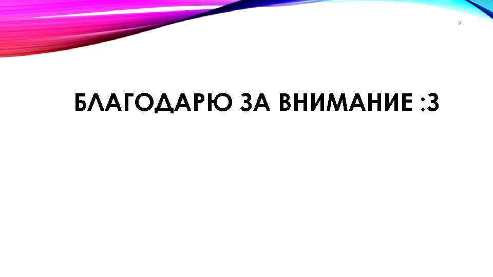 9 БЛАГОДАРЮ ЗА ВНИМАНИЕ : З 