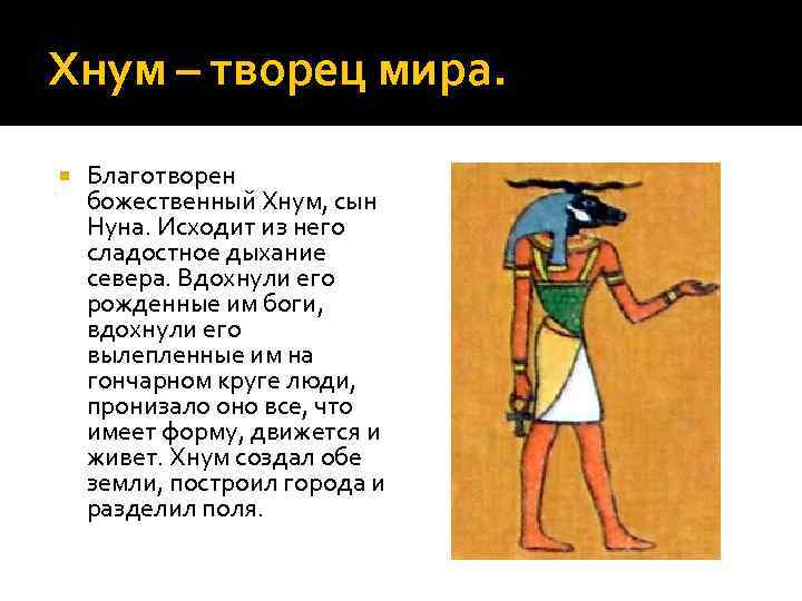 Хнум – творец мира. Благотворен божественный Хнум, сын Нуна. Исходит из него сладостное дыхание