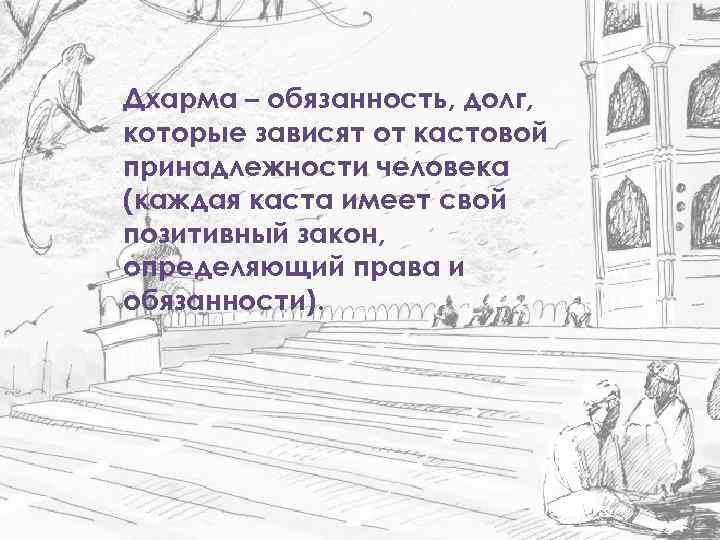 Дхарма – обязанность, долг, которые зависят от кастовой принадлежности человека (каждая каста имеет свой