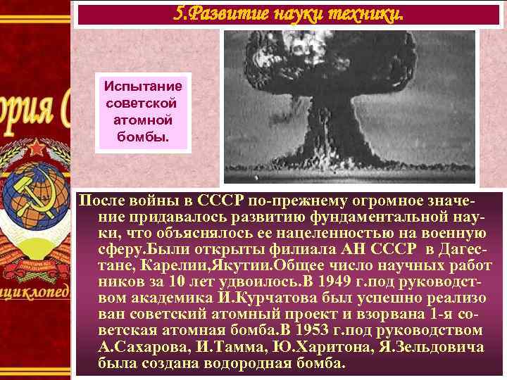 5. Развитие науки техники. Испытание советской атомной бомбы. После войны в СССР по-прежнему огромное