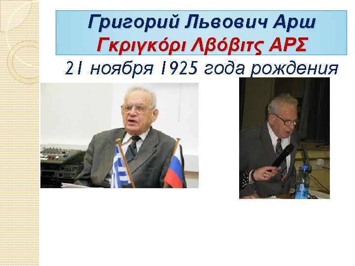 Григорий Львович Арш Γκριγκόρι Λβόβιτς ΑΡΣ 21 ноября 1925 года рождения 