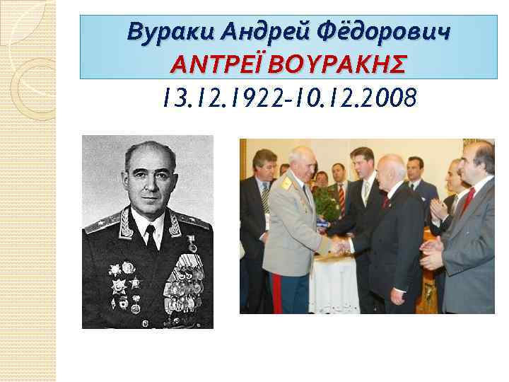 Вураки Андрей Фёдорович ΑΝΤΡΕΪ ΒΟΥΡΑΚΗΣ 13. 12. 1922 -10. 12. 2008 