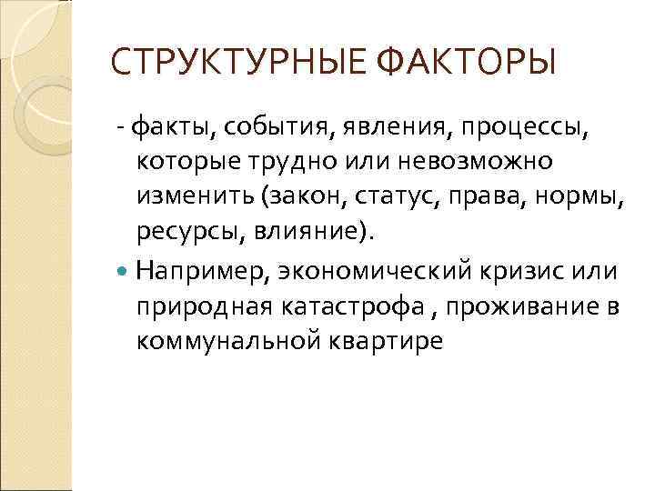 СТРУКТУРНЫЕ ФАКТОРЫ факты, события, явления, процессы, которые трудно или невозможно изменить (закон, статус, права,
