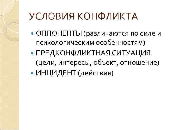 УСЛОВИЯ КОНФЛИКТА ОППОНЕНТЫ (различаются по силе и психологическим особенностям) ПРЕДКОНФЛИКТНАЯ СИТУАЦИЯ (цели, интересы, объект,