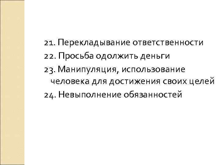 21. Перекладывание ответственности 22. Просьба одолжить деньги 23. Манипуляция, использование человека для достижения своих