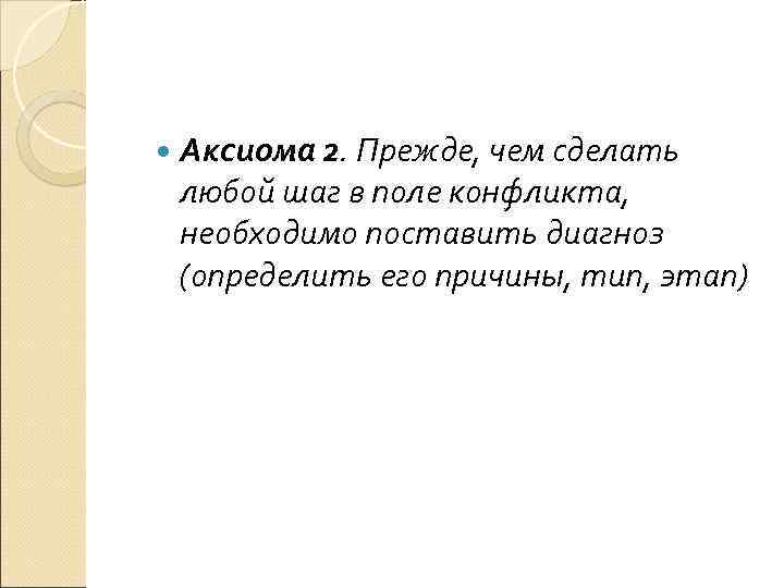  Аксиома 2. Прежде, чем сделать любой шаг в поле конфликта, необходимо поставить диагноз