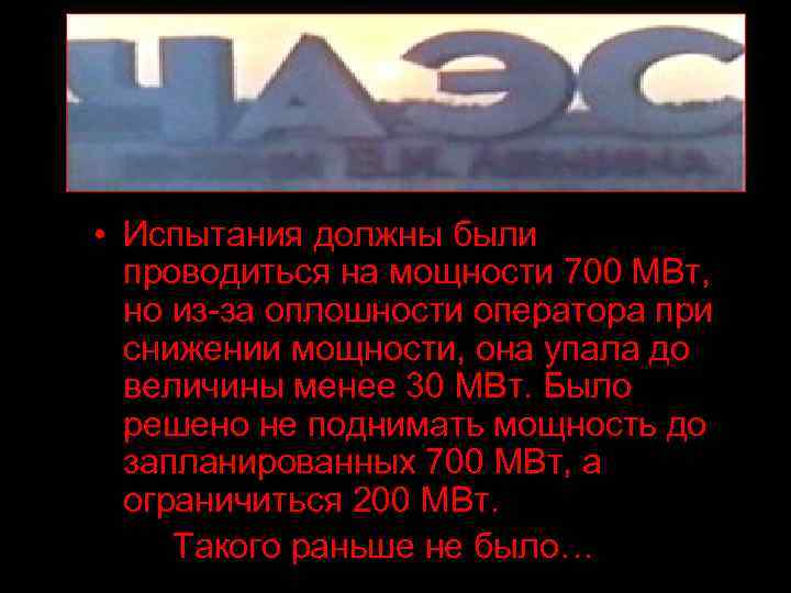  • Испытания должны были проводиться на мощности 700 МВт, но из-за оплошности оператора