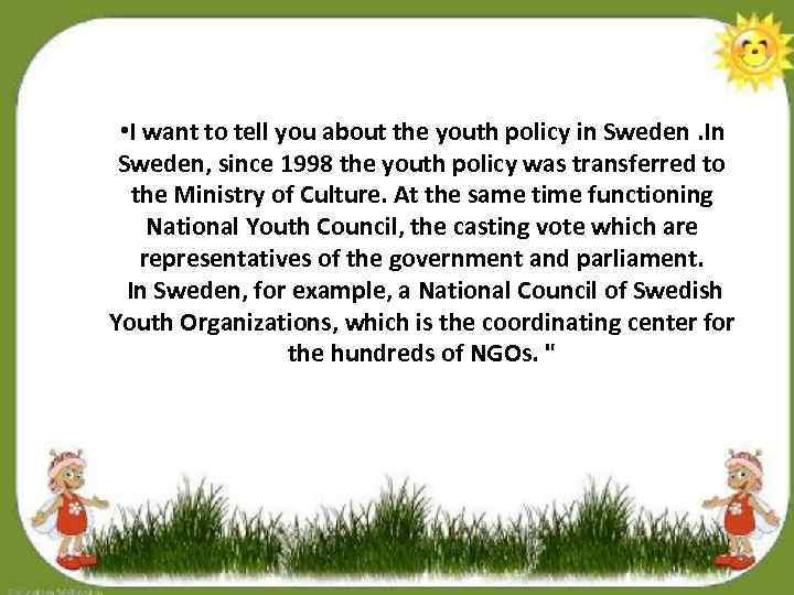  • I want to tell you about the youth policy in Sweden. In