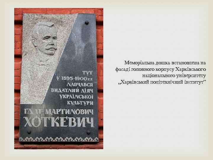 Меморіальна дошка встановлена на фасаді головного корпусу Харківського національного університету „Харківський політехнічний інститут” 