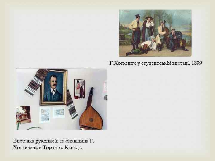 Г. Хоткевич у студентській виставі, 1899 Виставка рукописів та спадщина Г. Хоткевича в Торонто,