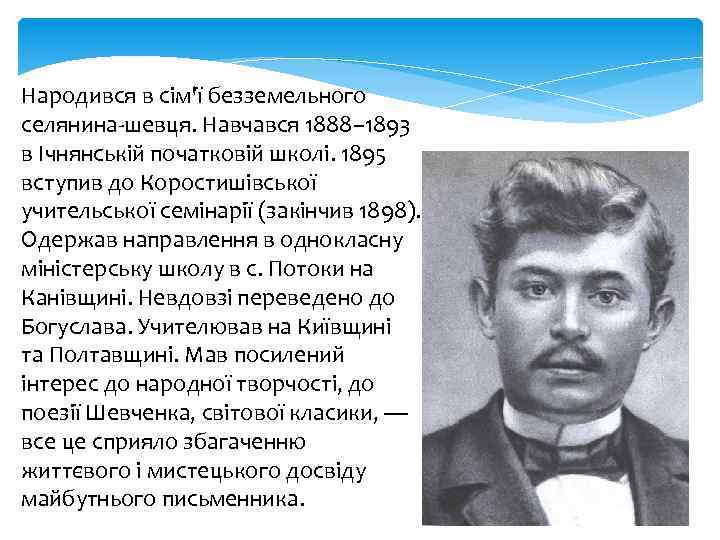 Народився в сім'ї безземельного селянина-шевця. Навчався 1888– 1893 в Ічнянській початковій школі. 1895 вступив