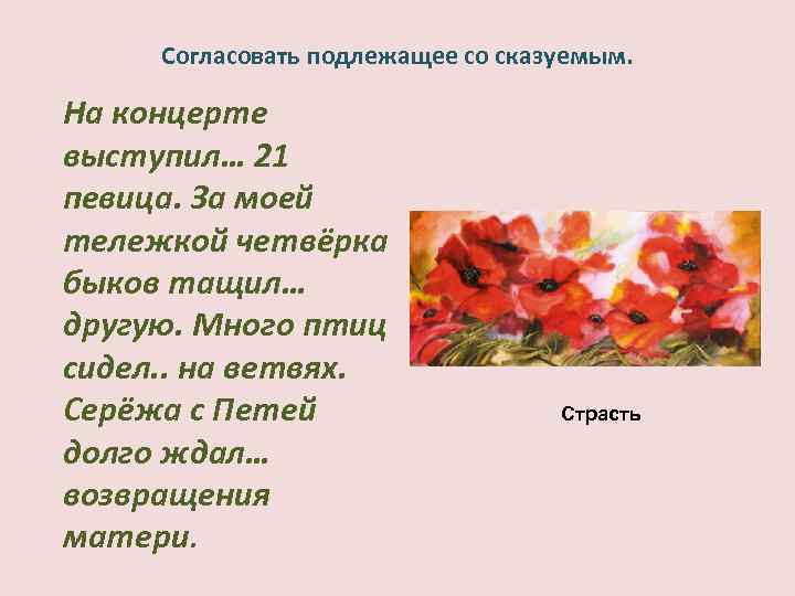 Согласовать подлежащее со сказуемым. На концерте выступил… 21 певица. За моей тележкой четвёрка быков