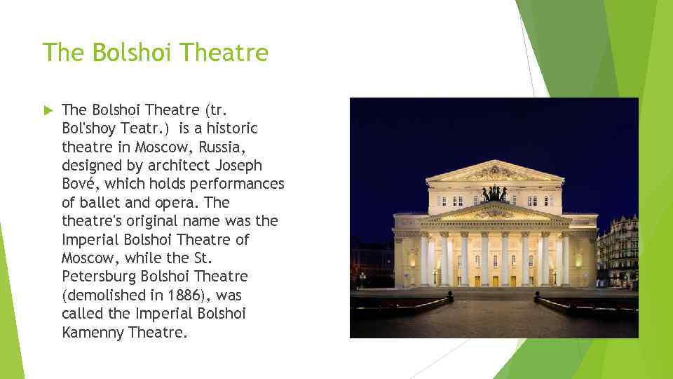 The Bolshoi Theatre (tr. Bol'shoy Teatr. ) is a historic theatre in Moscow, Russia,