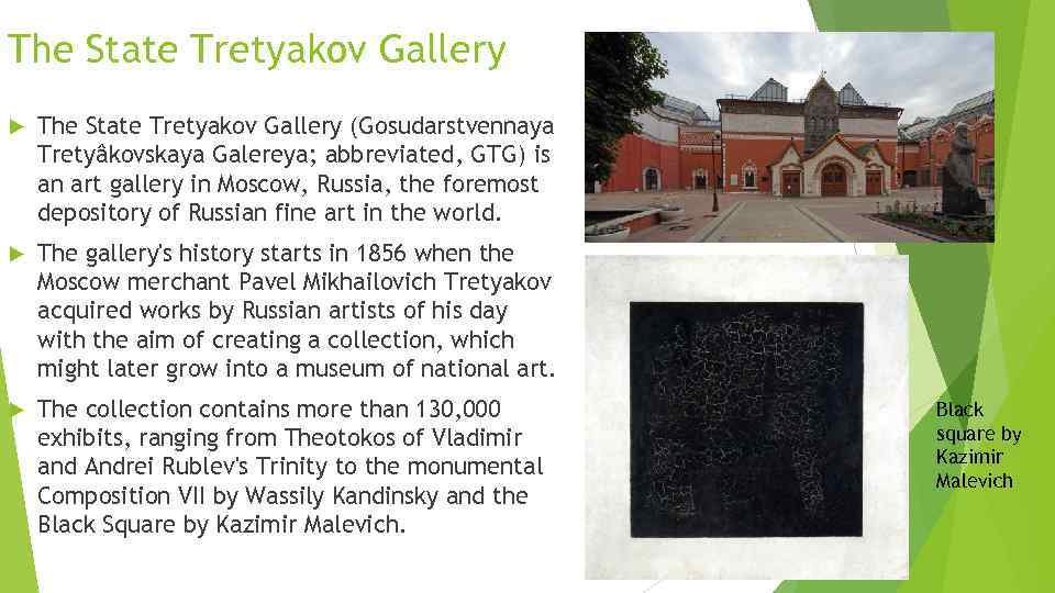 The State Tretyakov Gallery (Gosudarstvennaya Tretyâkovskaya Galereya; abbreviated, GTG) is an art gallery in