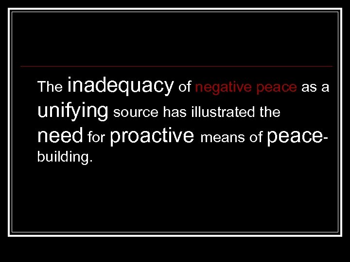 The inadequacy of negative peace as a unifying source has illustrated the need for