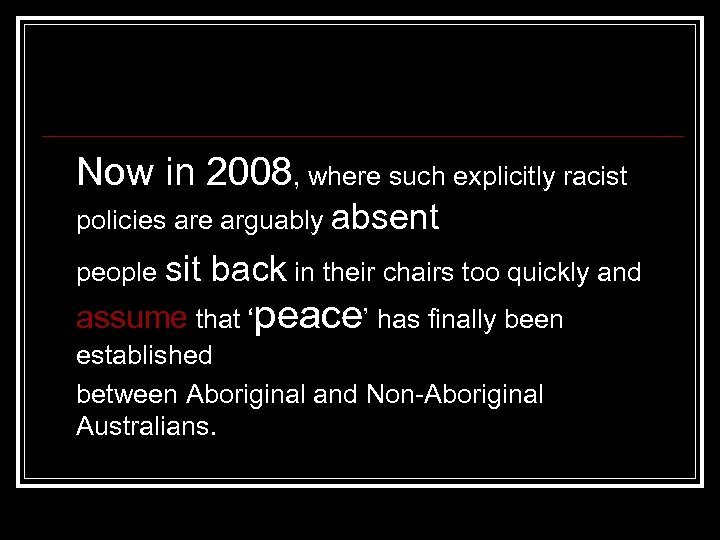 Now in 2008, where such explicitly racist policies are arguably absent people sit back