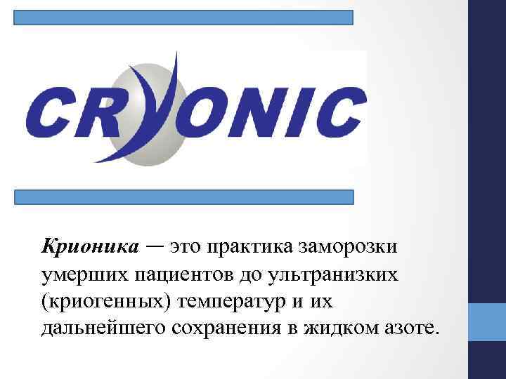 Крионика — это практика заморозки умерших пациентов до ультранизких (криогенных) температур и их дальнейшего