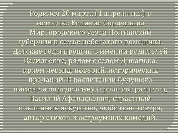 Родился 20 марта (1 апреля н. с. ) в местечке Великие Сорочинцы Миргородского уезда