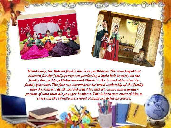 Historically, the Korean family has been patrilineal. The most important concern for the family