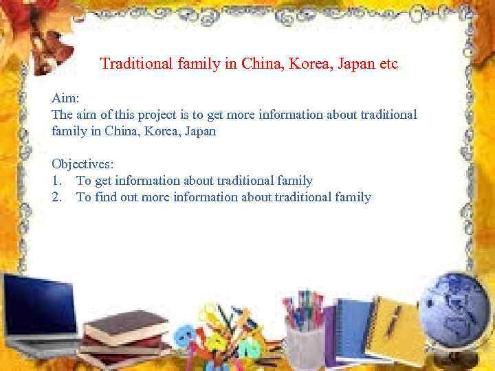 Traditional family in China, Korea, Japan etc Aim: The aim of this project is