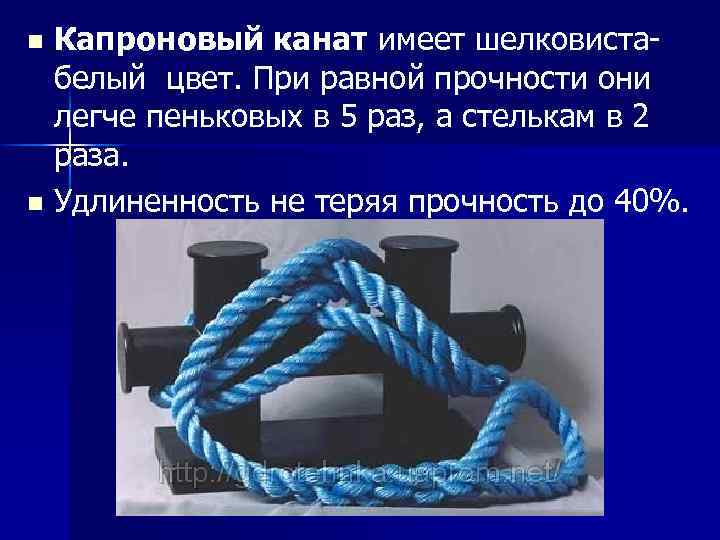 Капроновый канат имеет шелковистабелый цвет. При равной прочности они легче пеньковых в 5 раз,