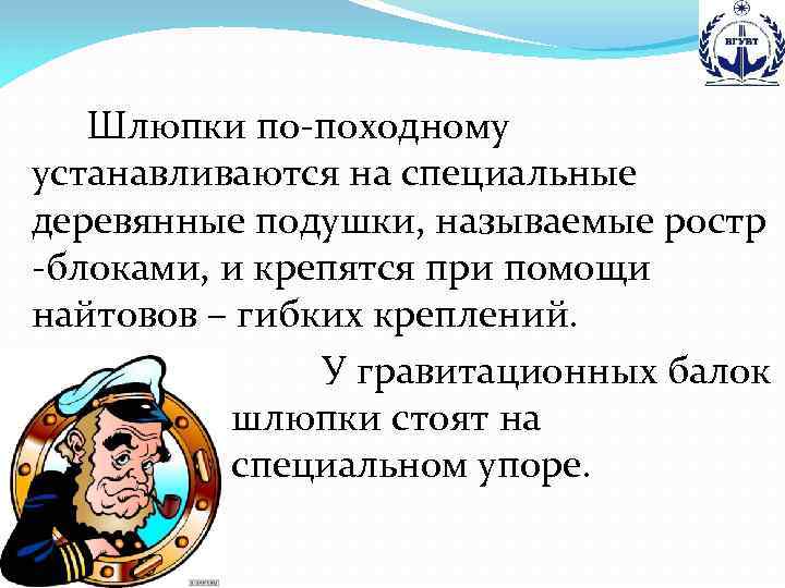 Шлюпки по-походному устанавливаются на специальные деревянные подушки, называемые ростр -блоками, и крепятся при помощи