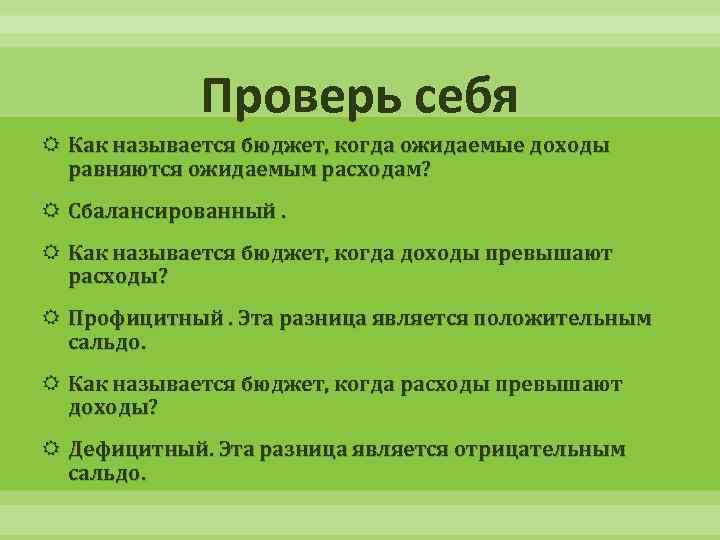Проверь себя Как называется бюджет, когда ожидаемые доходы равняются ожидаемым расходам? Сбалансированный. Как называется