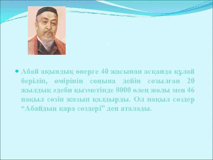  Абай ақындық өнерге 40 жасынан асқанда құлай беріліп, өмірінің соңына дейін созылған 20