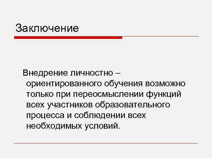 Заключение Внедрение личностно – ориентированного обучения возможно только при переосмыслении функций всех участников образовательного