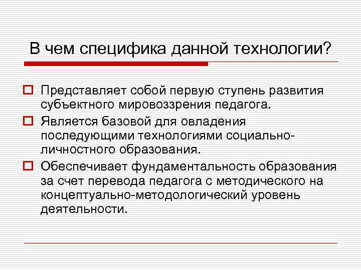 В чем специфика данной технологии? o Представляет собой первую ступень развития субъектного мировоззрения педагога.