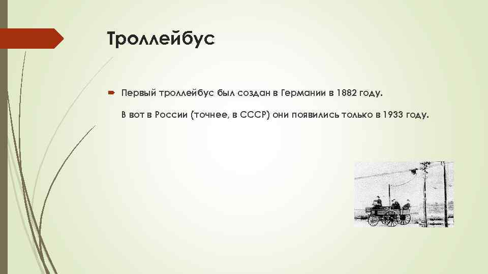 Троллейбус Первый троллейбус был создан в Германии в 1882 году. В вот в России