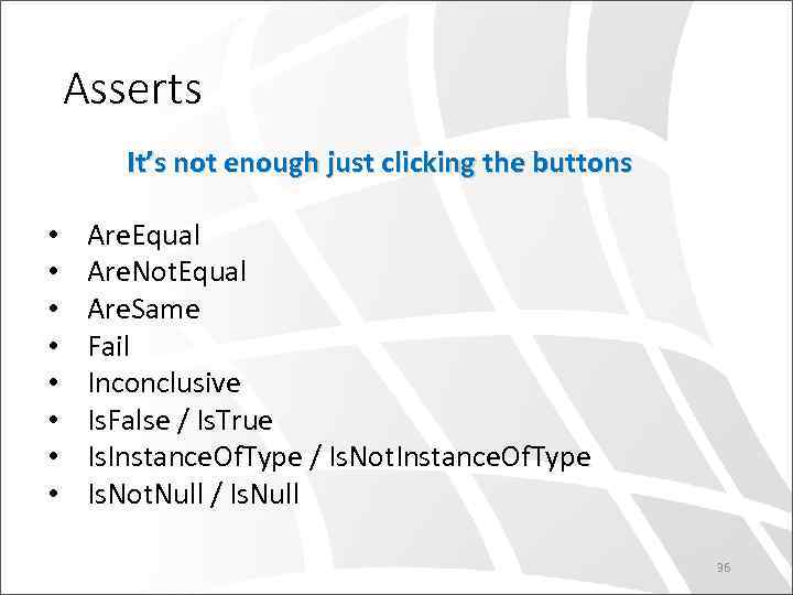 Asserts It’s not enough just clicking the buttons • • Are. Equal Are. Not.