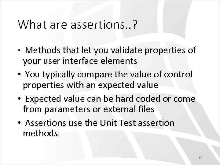 What are assertions. . ? • Methods that let you validate properties of your